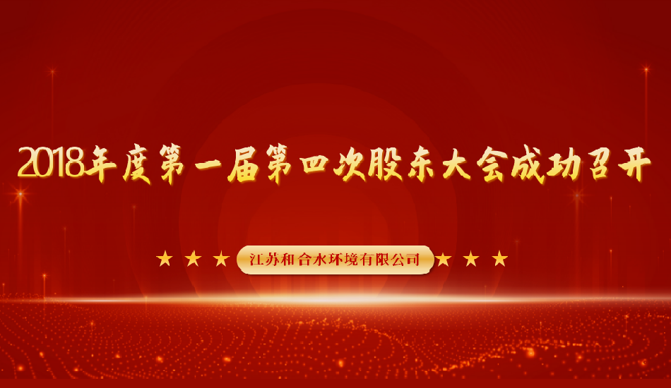 江苏和合水环境有限公司2018年度第一届第四次股东大会成功召开